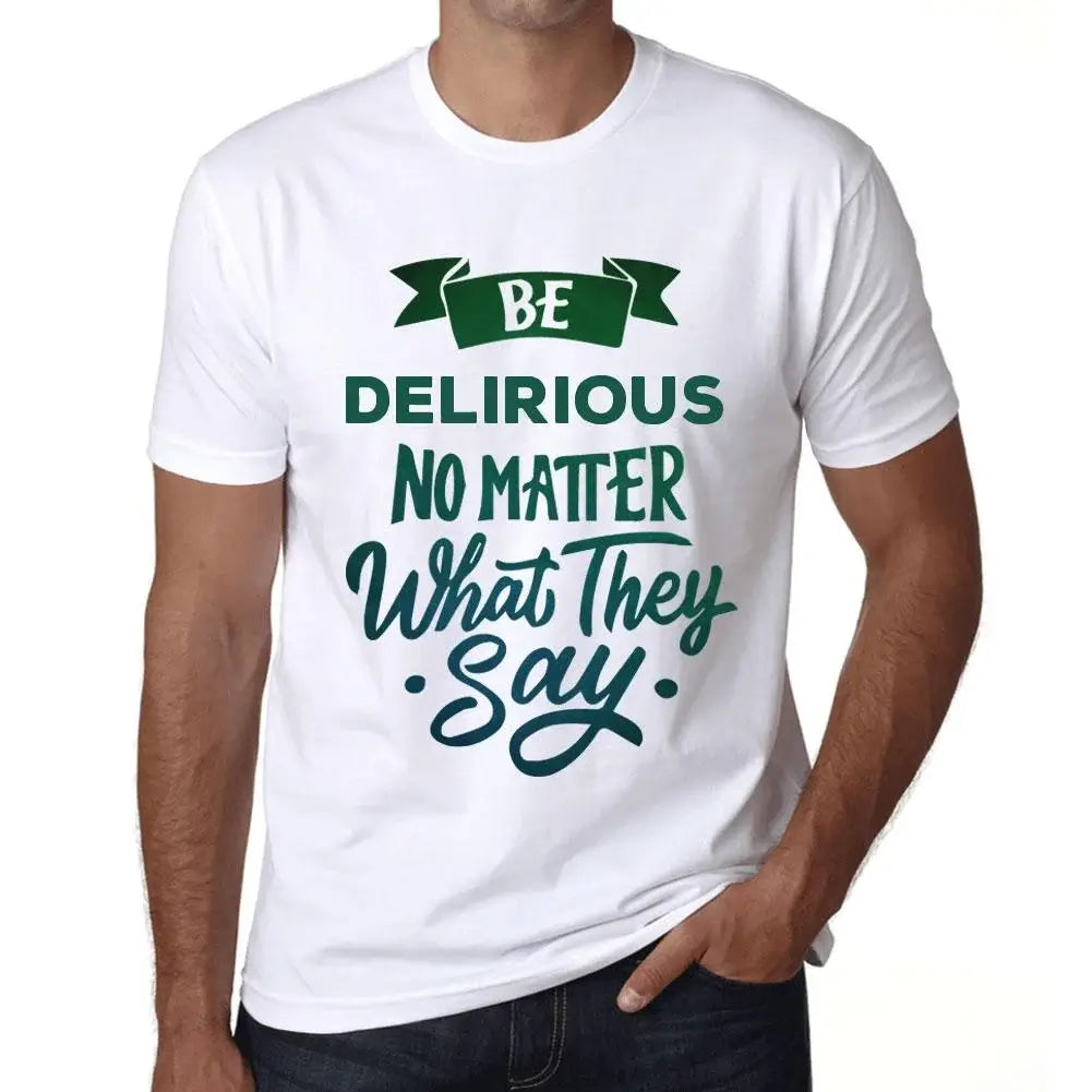 Men's Graphic T-Shirt Be Delirious No Matter What They Say Eco-Friendly Limited Edition Short Sleeve Tee-Shirt Vintage Birthday Gift Novelty