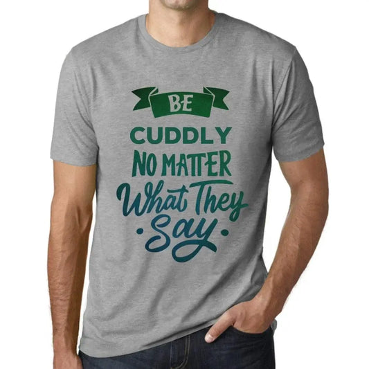 Men's Graphic T-Shirt Be Cuddly No Matter What They Say Eco-Friendly Limited Edition Short Sleeve Tee-Shirt Vintage Birthday Gift Novelty