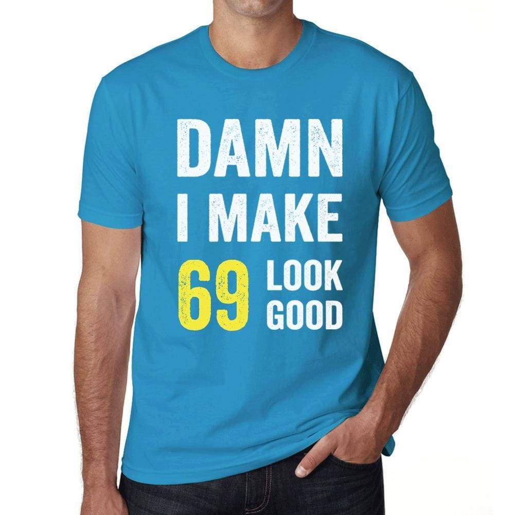 Damn I Make 69 Look Good Mens T-Shirt Blue 69 Birthday Gift 00412 - Blue / Xs - Casual