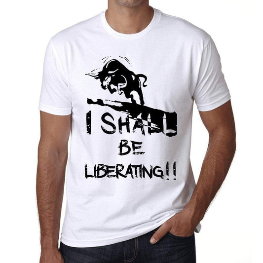 I Shall Be Liberating White Mens Short Sleeve Round Neck T-Shirt Gift T-Shirt 00369 - White / Xs - Casual